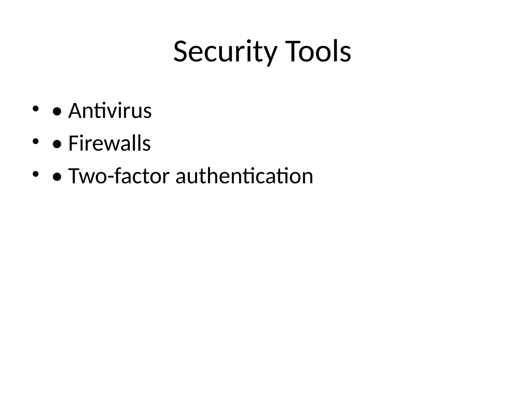 Security Tools
• • Antivirus
• • Firewalls
• • Two-factor authentication
 