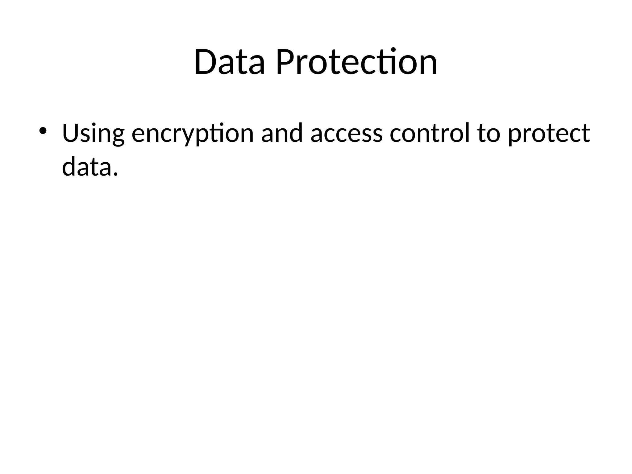 Data Protection
• Using encryption and access control to protect
data.
 