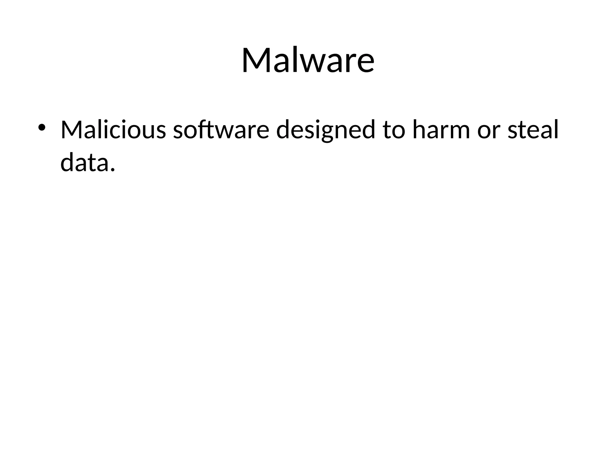 Malware
• Malicious software designed to harm or steal
data.
 