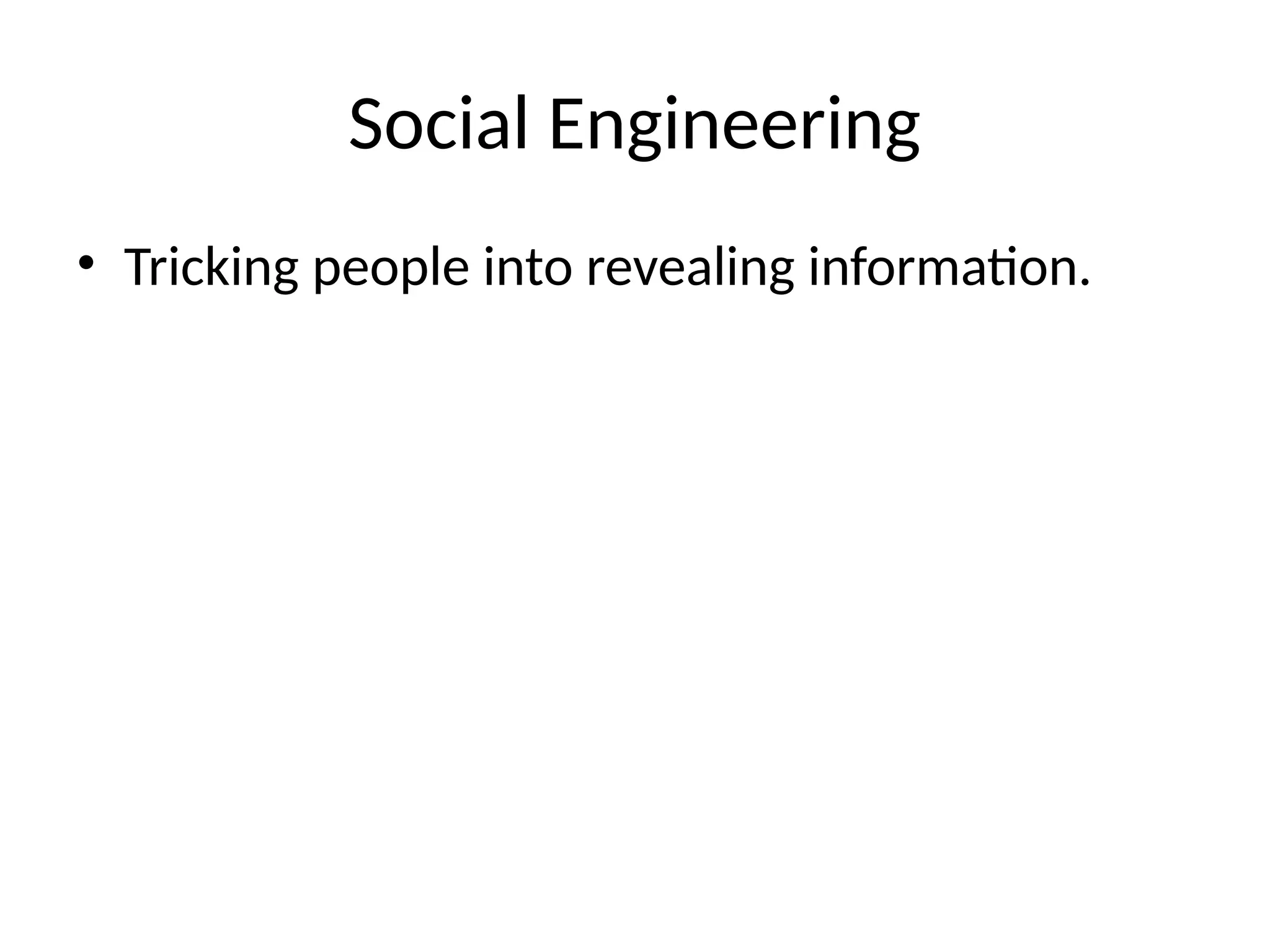 Social Engineering
• Tricking people into revealing information.
 