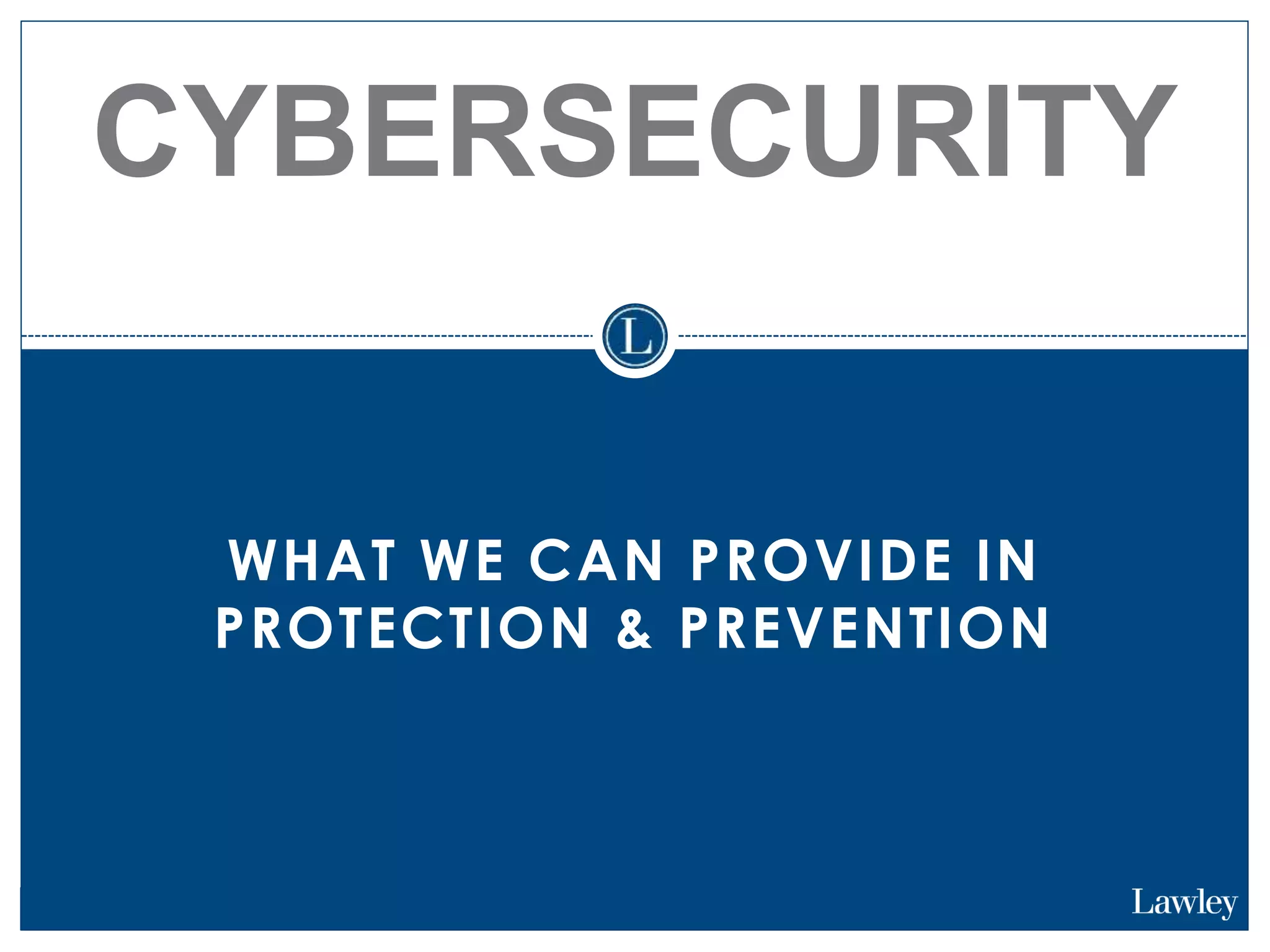 WHAT WE CAN PROVIDE IN
PROTECTION & PREVENTION
CYBERSECURITY
 