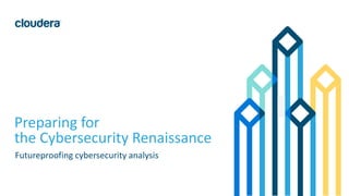 1© Cloudera, Inc. All rights reserved.
Preparing for
the Cybersecurity Renaissance
Futureproofing cybersecurity analysis
 