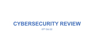CYBERSECURITY REVIEW
07th Oct 22
 