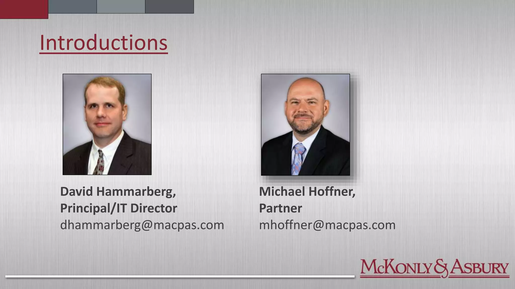 Introductions
Michael Hoffner,
Partner
mhoffner@macpas.com
David Hammarberg,
Principal/IT Director
dhammarberg@macpas.com
 