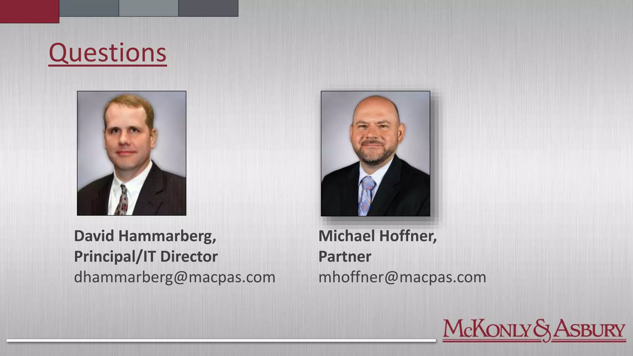 Questions
Michael Hoffner,
Partner
mhoffner@macpas.com
David Hammarberg,
Principal/IT Director
dhammarberg@macpas.com
 