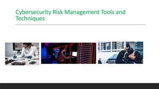 Cybersecurity Risk Management Tools and
Techniques
 