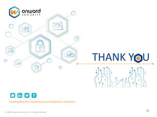 © 2020 Onward Security Corp. All rights reserved.
22
Leading Brand in Cybersecurity Compliance Solutions
THANK Y U
 