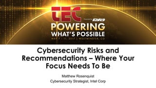 Cybersecurity Risks and
Recommendations – Where Your
Focus Needs To Be
Matthew Rosenquist
Cybersecurity Strategist, Intel Corp
 