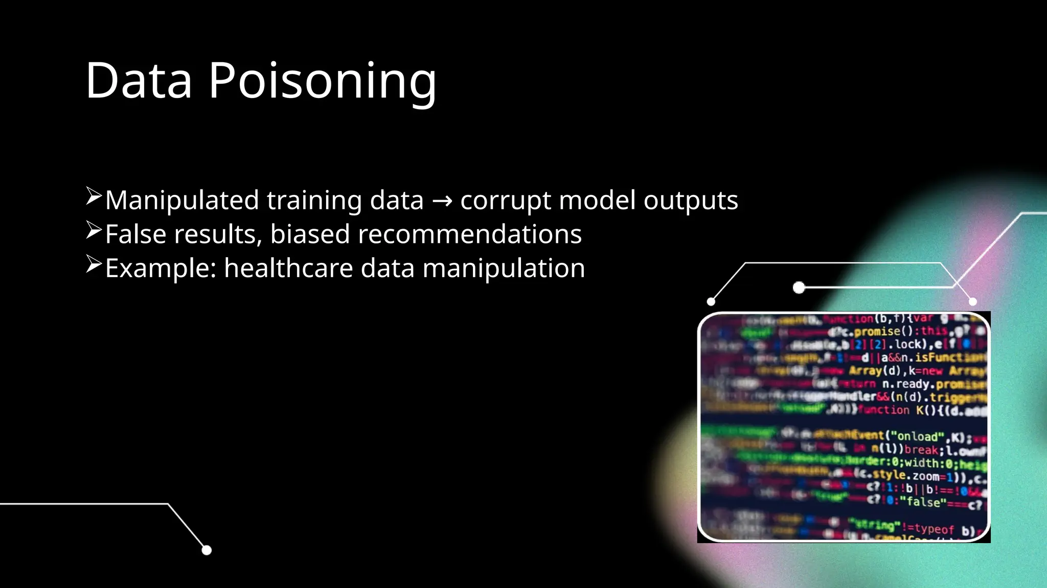 Data Poisoning
Manipulated training data corrupt model outputs
→
False results, biased recommendations
Example: healthcare data manipulation
 