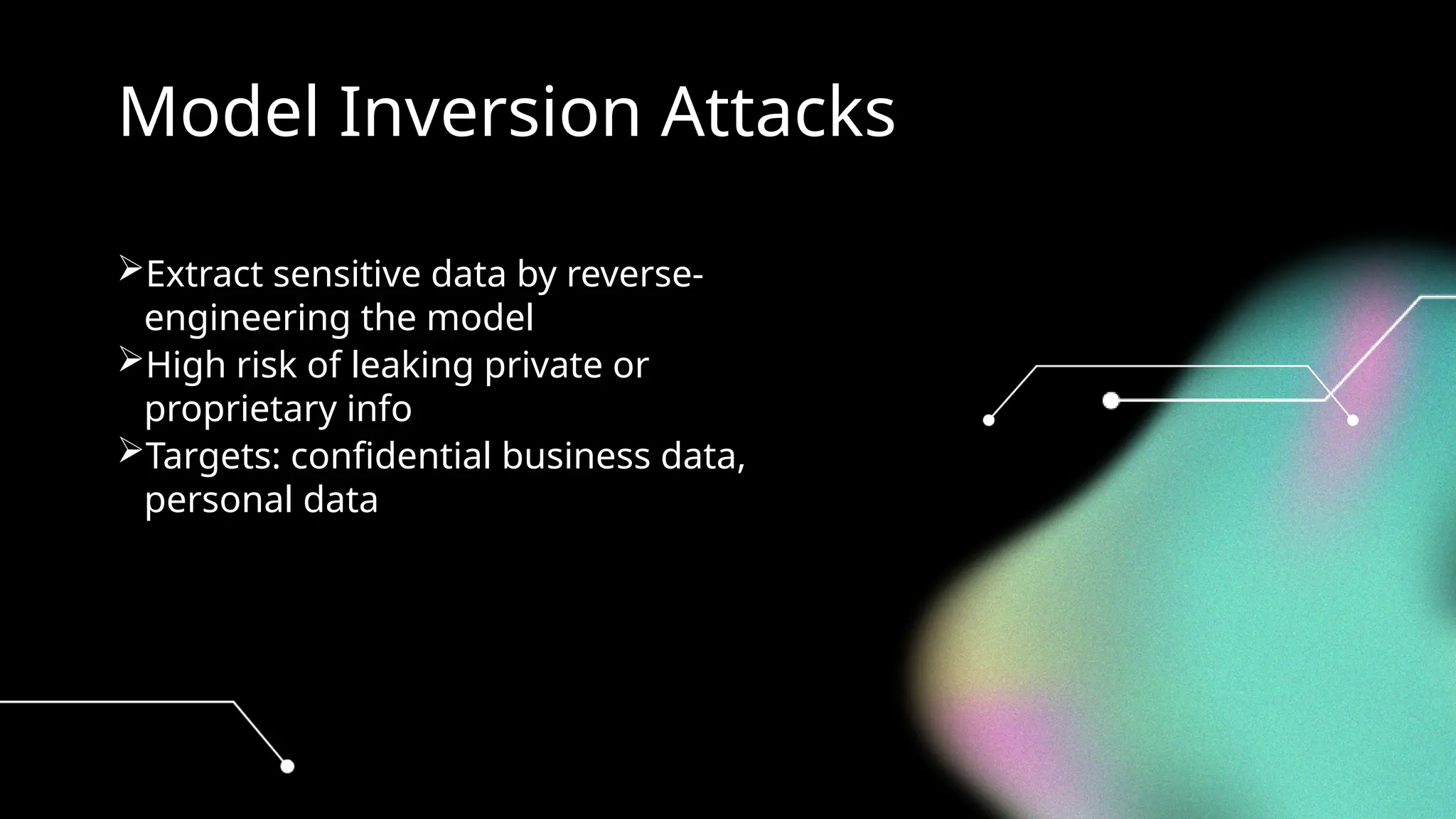 Model Inversion Attacks
Extract sensitive data by reverse-
engineering the model
High risk of leaking private or
proprietary info
Targets: confidential business data,
personal data
 