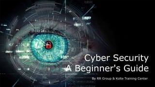 Cyber Security
A Beginner's Guide
By RR Group & Kolte Training Center
 