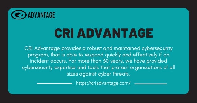 CRI ADVANTAGE
CRI Advantage provides a robust and maintained cybersecurity
program, that is able to respond quickly and effectively if an
incident occurs. For more than 30 years, we have provided
cybersecurity expertise and tools that protect organizations of all
sizes against cyber threats.


https://criadvantage.com/
 