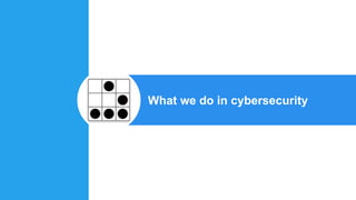 What we do in cybersecurity
 
