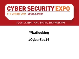How Social Media Can Open Doors To Social Engineering – Katie King, MD Zoodikers Consulting 
SOCIAL MEDIA AND SOCIAL ENGINEERING 
@katieeking 
#CyberSec14 
 