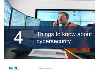 © 2016 Eaton. All Rights Reserved.. 1
Things to know about
cybersecurity4
 