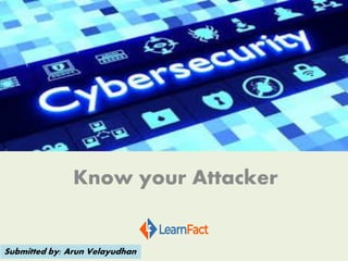 Know your Attacker
Submitted by: Arun Velayudhan
 