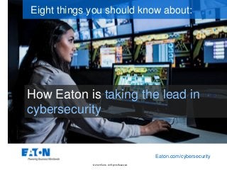 © 2020 Eaton. All Rights Reserved..
How Eaton is taking the lead in
cybersecurity
Eight things you should know about:
Eaton.com/cybersecurity
 