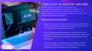 We help companies, associations, and governmental bodies navigate
the complexities of regulatory compliance in the digital sphere of our
country. Our specialised advisory services guarantee that you not only
fulfil but surpass cybersecurity regulations, promoting a safe and law-
abiding atmosphere in South Sudan.
What We Discuss in Our Consultation:
Regulatory Landscape Analysis: Make sure you fully comprehend the
criteria for compliance by gaining knowledge about the particular
rules that affect your organisation and sector.
Policy Development and Implementation: Work together with our
specialists to create and carry out strong cybersecurity policies that
minimise risks and guarantee compliance while adhering to legal
requirements.
Constant Compliance Monitoring: Take advantage of constant
assistance in keeping an eye on and adjusting to cybersecurity
requirements, guaranteeing long-term compliance.
 