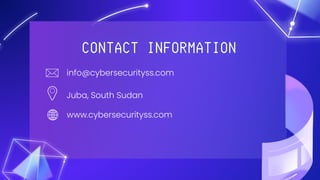 Juba, South Sudan
info@cybersecurityss.com
www.cybersecurityss.com
 
