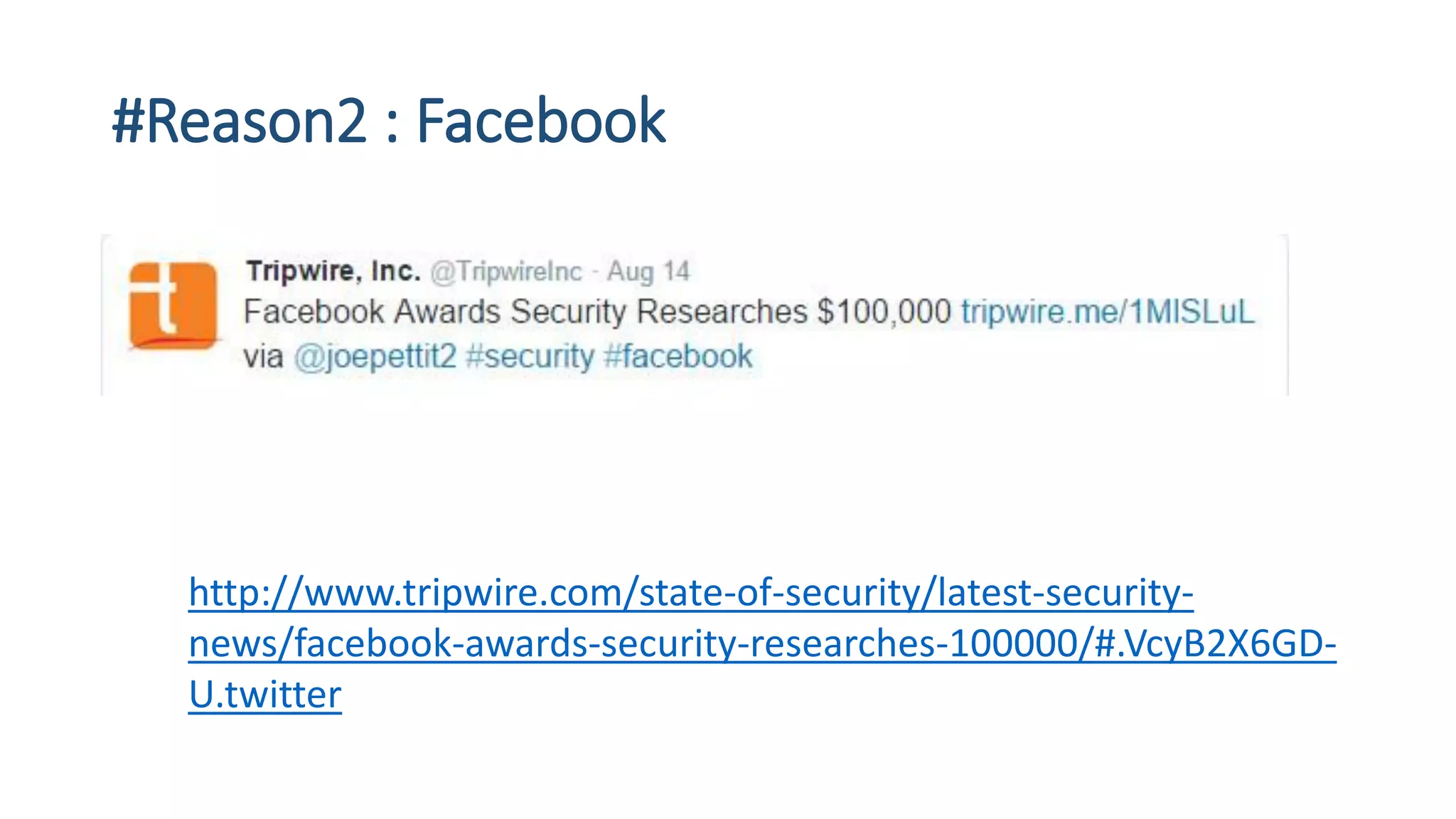 #Reason2 : Facebook
http://www.tripwire.com/state-of-security/latest-security-
news/facebook-awards-security-researches-100000/#.VcyB2X6GD-
U.twitter
 