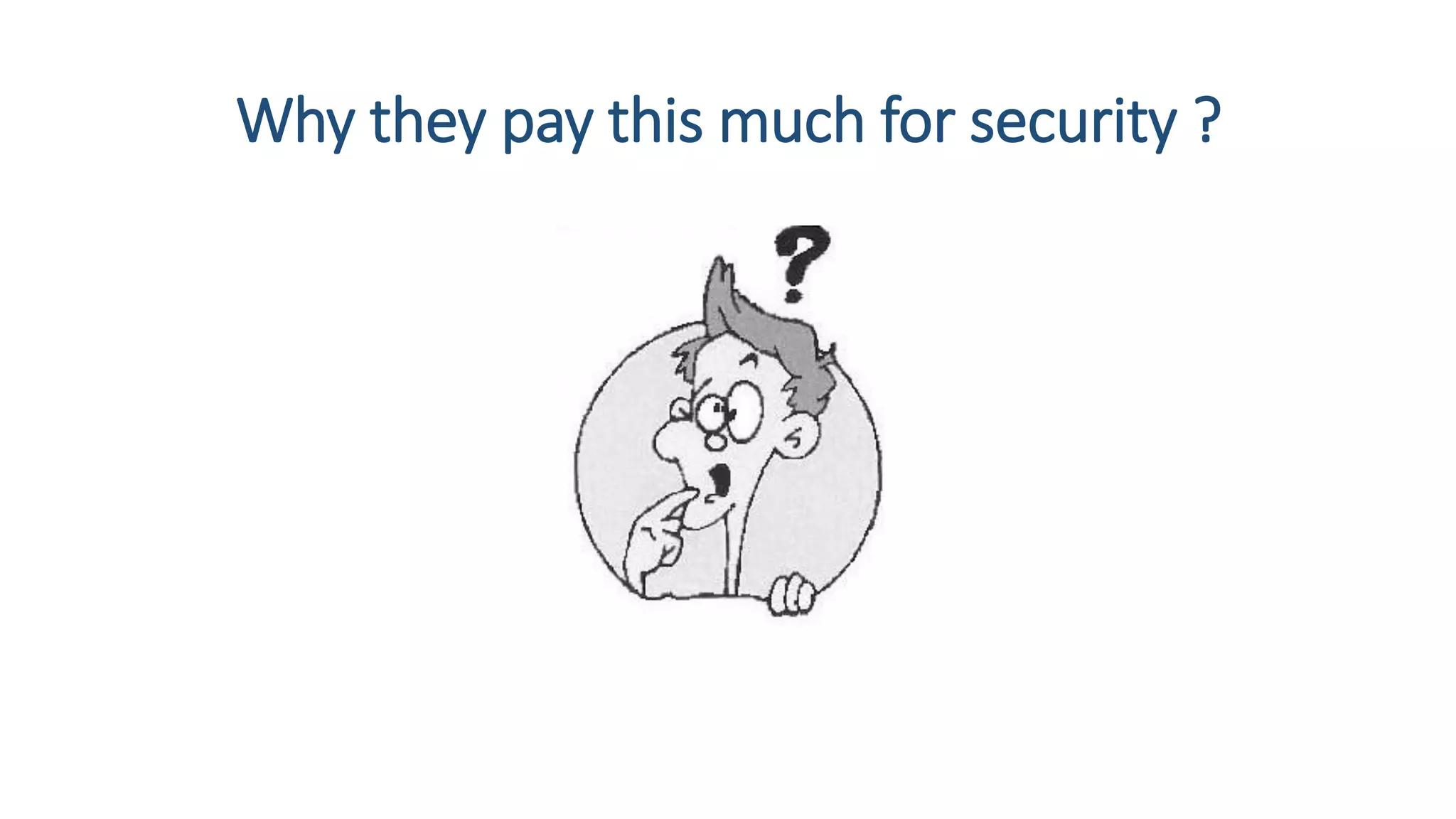Why they pay this much for security ?
 