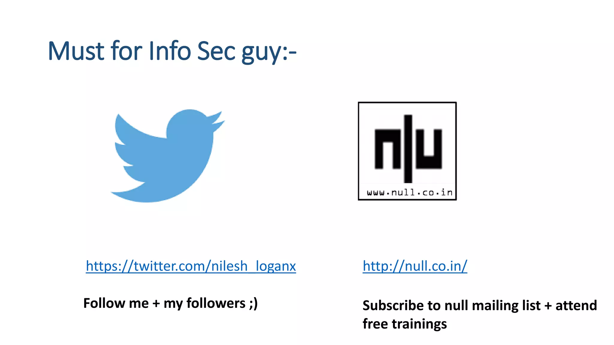 Must for Info Sec guy:-
https://twitter.com/nilesh_loganx
Follow me + my followers ;)
http://null.co.in/
Subscribe to null mailing list + attend
free trainings
 