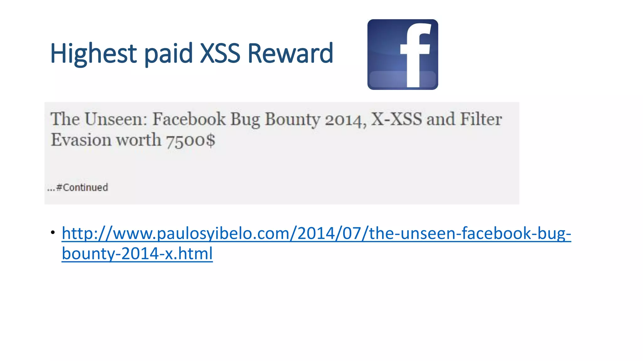 Highest paid XSS Reward
 http://www.paulosyibelo.com/2014/07/the-unseen-facebook-bug-
bounty-2014-x.html
 