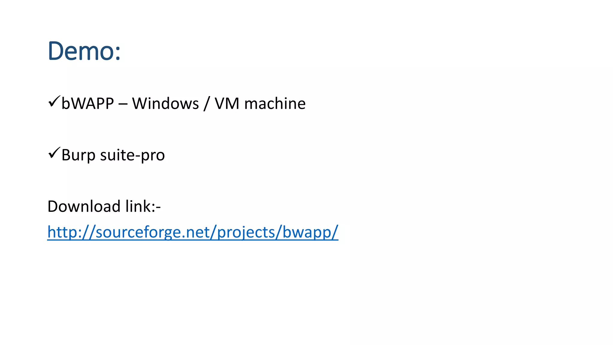 Demo:
bWAPP – Windows / VM machine
Burp suite-pro
Download link:-
http://sourceforge.net/projects/bwapp/
 