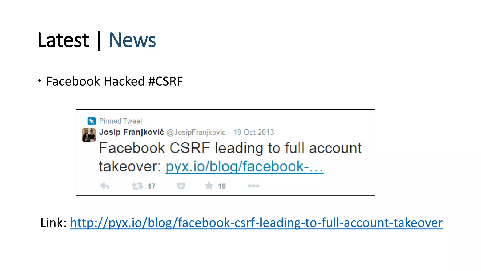 Latest | News
 Facebook Hacked #CSRF
Link: http://pyx.io/blog/facebook-csrf-leading-to-full-account-takeover
 