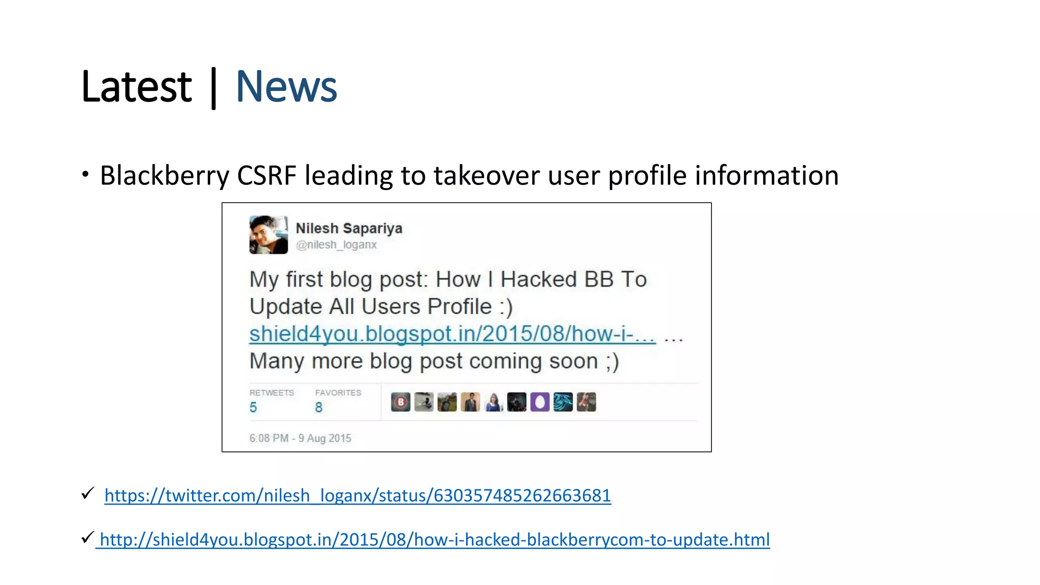 Latest | News
 Blackberry CSRF leading to takeover user profile information
 http://shield4you.blogspot.in/2015/08/how-i-hacked-blackberrycom-to-update.html
 https://twitter.com/nilesh_loganx/status/630357485262663681
 