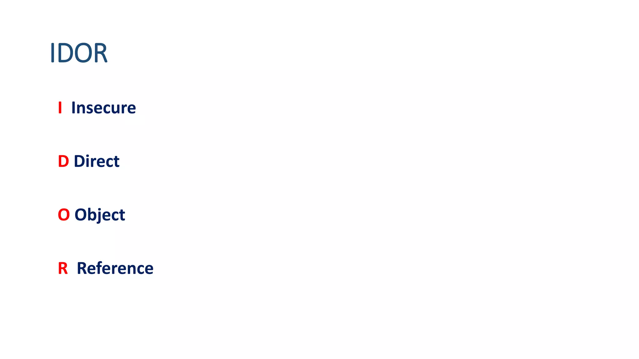 IDOR
I Insecure
D Direct
O Object
R Reference
 