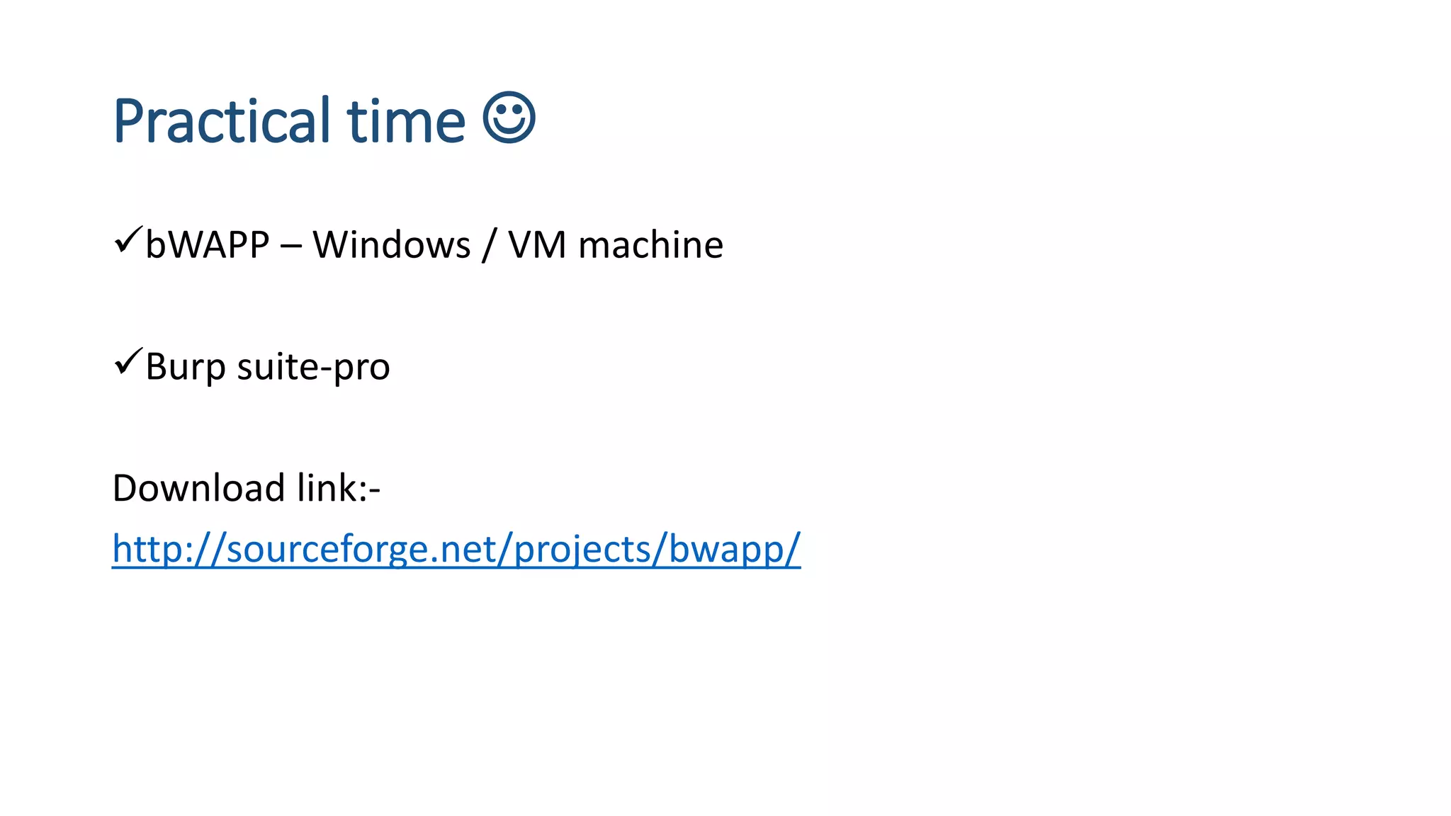 Practical time 
bWAPP – Windows / VM machine
Burp suite-pro
Download link:-
http://sourceforge.net/projects/bwapp/
 