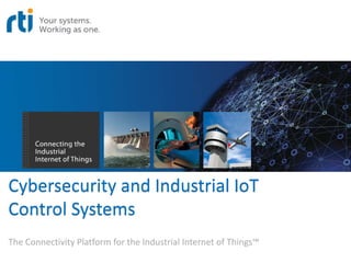 Cybersecurity and Industrial IoT
Control Systems
The Connectivity Platform for the Industrial Internet of Things™
 