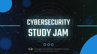 CYBERSECURITY
STUDY JAM
 