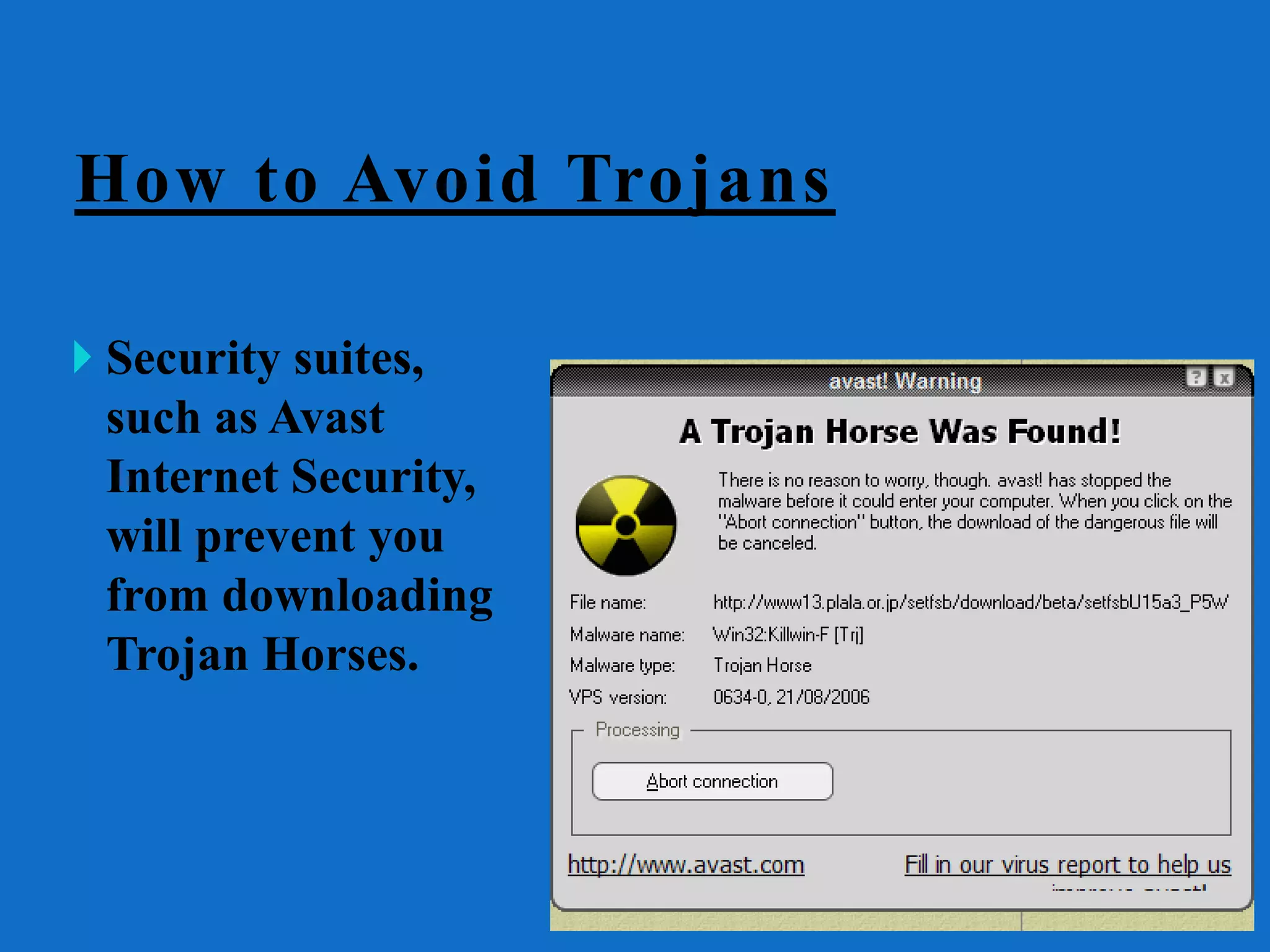 How to Avoid Trojans
 Security suites,
such as Avast
Internet Security,
will prevent you
from downloading
Trojan Horses.
 
