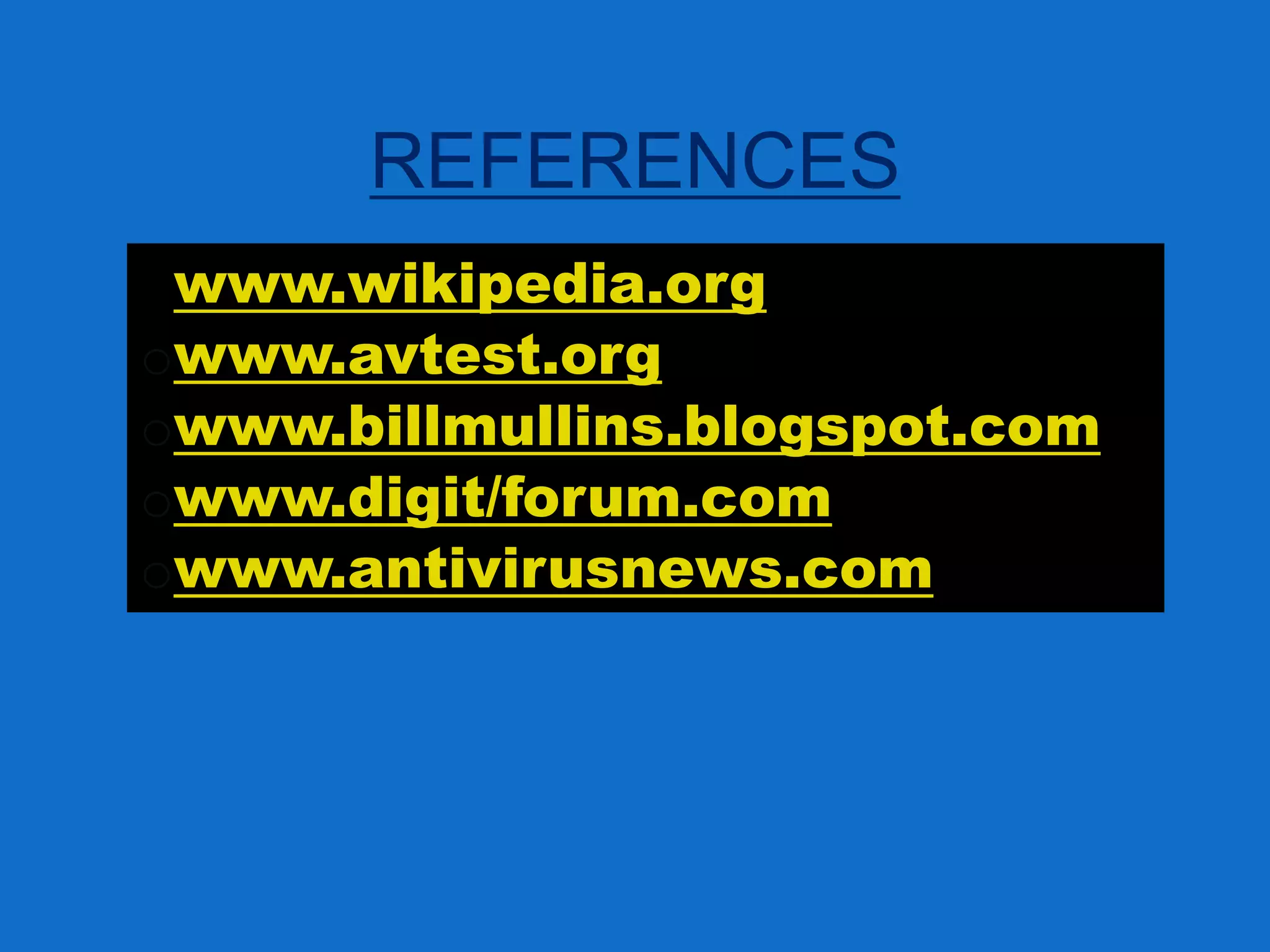 REFERENCES
owww.wikipedia.org
owww.avtest.org
owww.billmullins.blogspot.com
owww.digit/forum.com
owww.antivirusnews.com
 