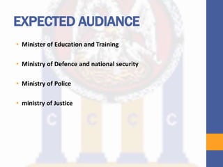 EXPECTED AUDIANCE
• Minister of Education and Training
• Ministry of Defence and national security
• Ministry of Police
• ministry of Justice
 