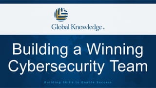 Building a Winning
Cybersecurity Team
 