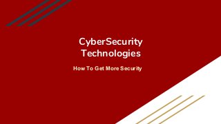 CyberSecurity
Technologies
How To Get More Security
 