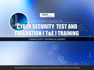 C Y B E R S E C U R I T Y F O U N D AT I O N
CYBER SECURITY TEST AND
EVALUATION ( T&E ) TRAINING
https://www.tonex.com/training-courses/cybersecurity-test-and-evaluation-te-training/
CYBERSECURITY TRAINING & COURSES
 