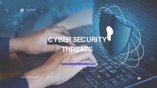 CYBERSECURITY
THREATS
www.cyberambassador.co.in
CYBER AMBASSADOR
CYBER SAFE INDIA
#staycybersecured
 