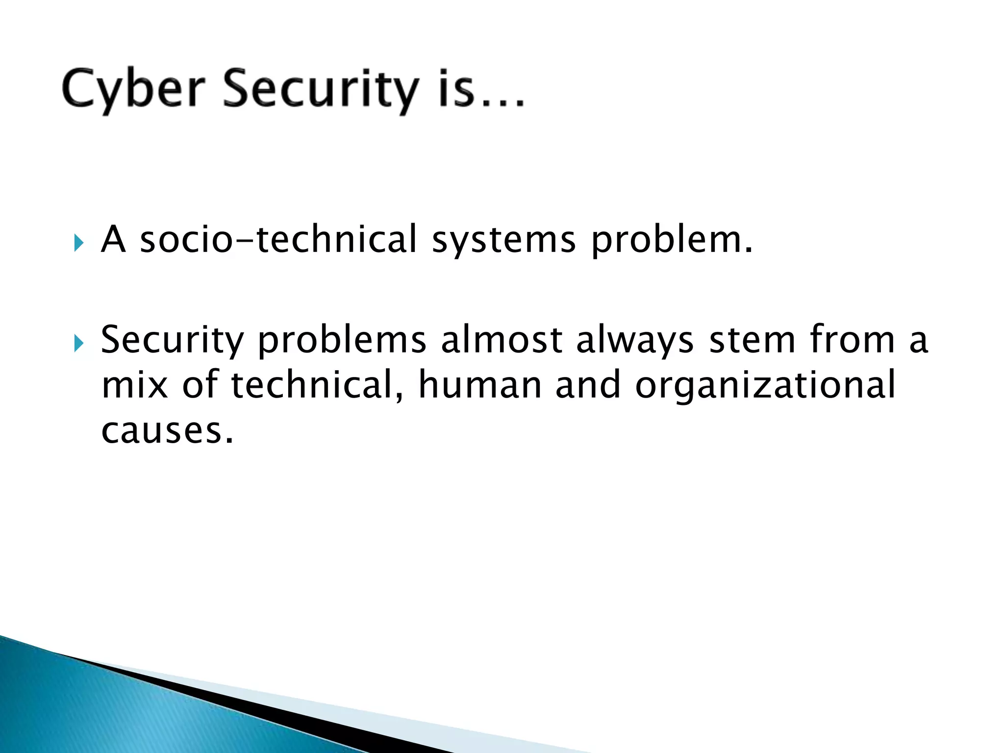  A socio-technical systems problem.
 Security problems almost always stem from a
mix of technical, human and organizational
causes.
 