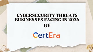 CYBERSECURITY THREATS
CYBERSECURITY THREATS
BUSINESSES FACING IN 2024
BUSINESSES FACING IN 2024
BY
BY
 