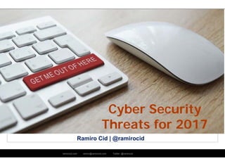 ramirocid.com ramiro@ramirocid.com Twitter: @ramirocid
Ramiro Cid | @ramirocid
Cyber Security
Threats for 2017
 