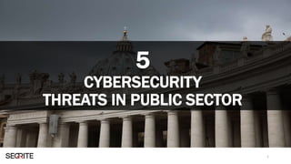 5
CYBERSECURITY
THREATS IN PUBLIC SECTOR
1
 