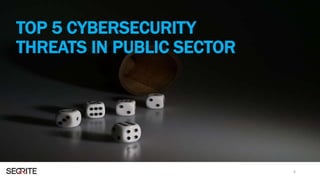 TOP 5 CYBERSECURITY
THREATS IN PUBLIC SECTOR
6
 