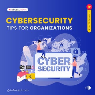 @infosectrain
TIPS FOR ORGANIZATIONS
CYBERSECURITY
#
T
e
c
h
T
i
p
T
u
e
s
d
a
y
s
 