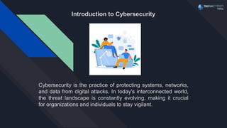 Introduction to Cybersecurity
Cybersecurity is the practice of protecting systems, networks,
and data from digital attacks. In today's interconnected world,
the threat landscape is constantly evolving, making it crucial
for organizations and individuals to stay vigilant.
 
