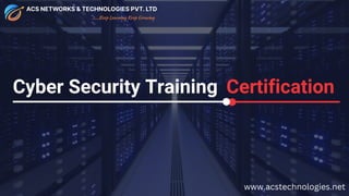 Cyber Security Training Certification
www.acstechnologies.net
 