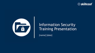 Information Security
Training Presentation
[name] [date]
 